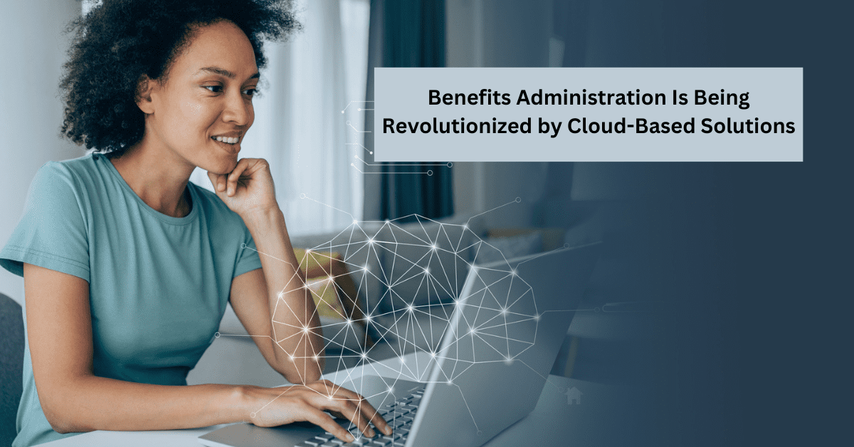 Benefits Administration Is Being Revolutionized by Cloud-Based Solutions