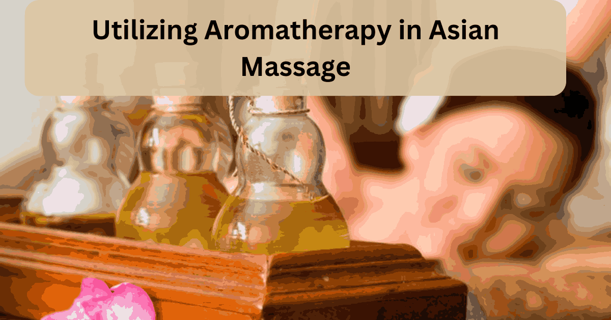 Utilizing Aromatherapy in Asian Massage