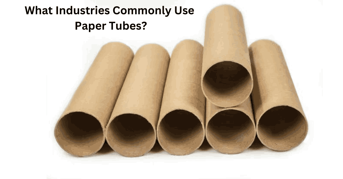 What Industries Commonly Use Paper Tubes