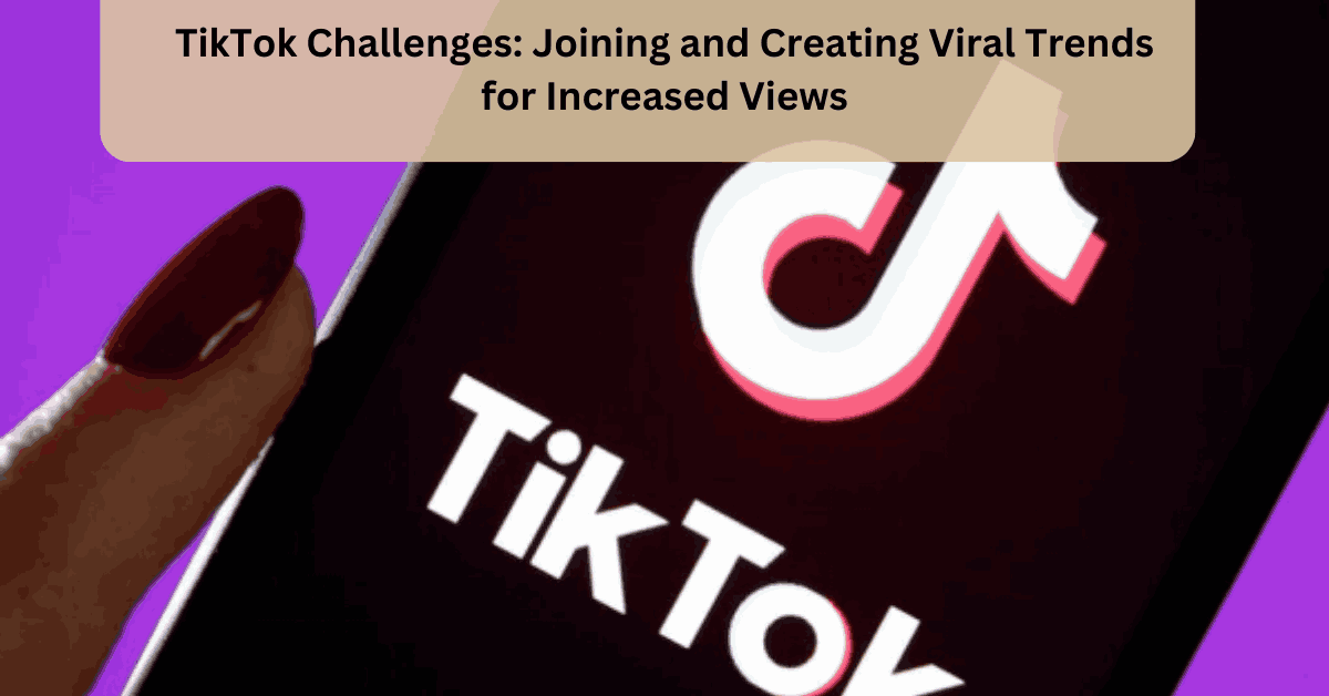 TikTok Challenges Joining and Creating Viral Trends for Increased Views