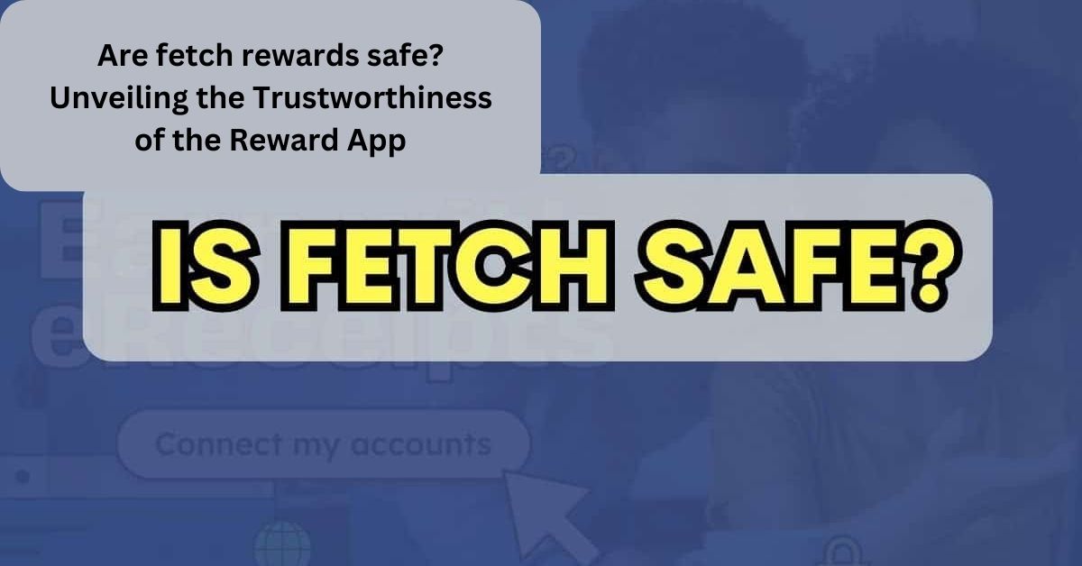 Are fetch rewards safe? Unveiling the Trustworthiness of the Reward App