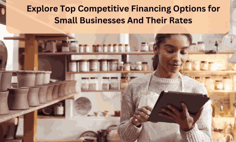 Explore Top Competitive Financing Options for Small Businesses And Their Rates
