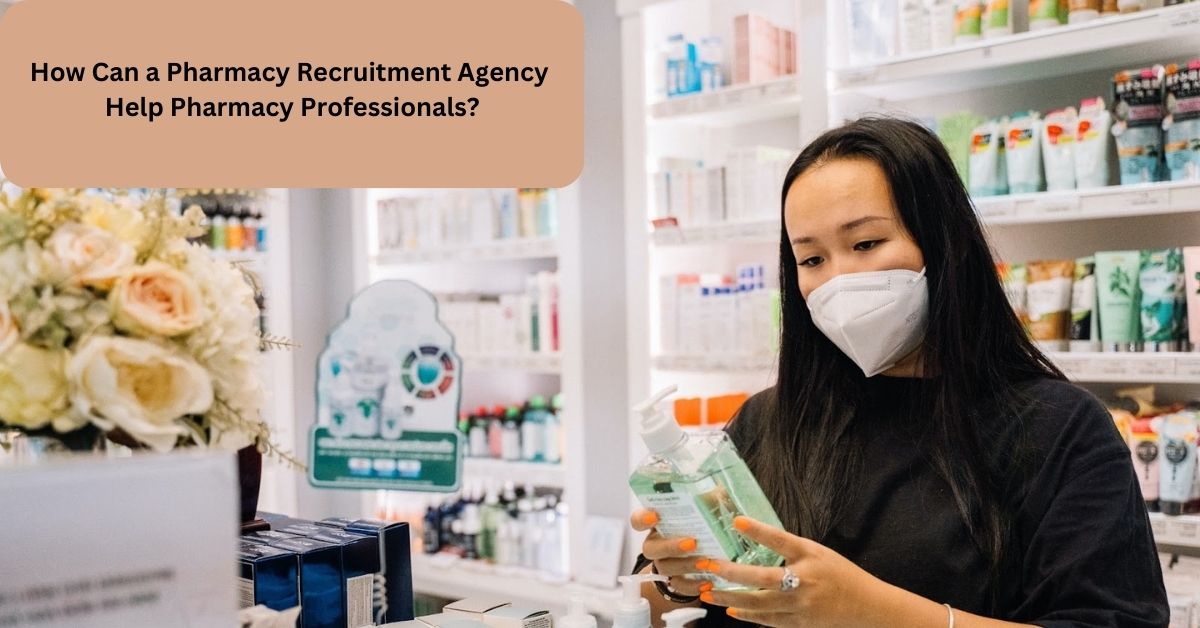 How Can a Pharmacy Recruitment Agency Help Pharmacy Professionals