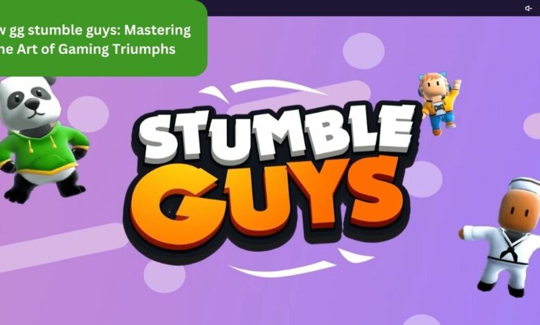 Now gg stumble guys: Mastering the Art of Gaming Triumphs