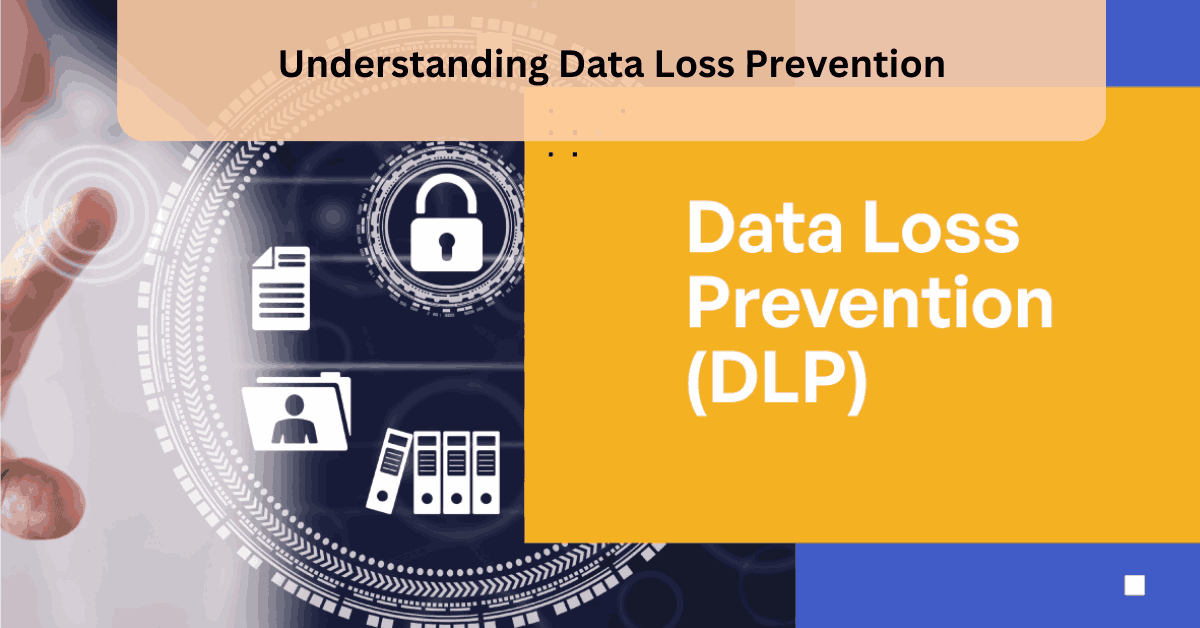 Understanding Data Loss Prevention