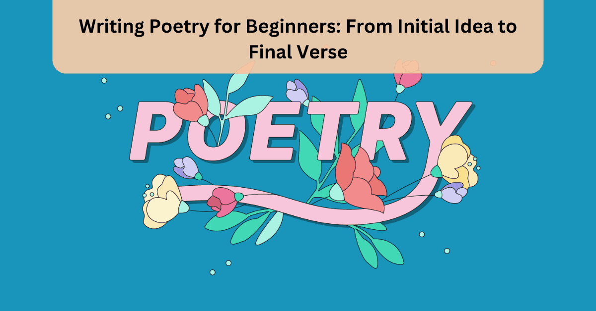Writing Poetry for Beginners From Initial Idea to Final Verse