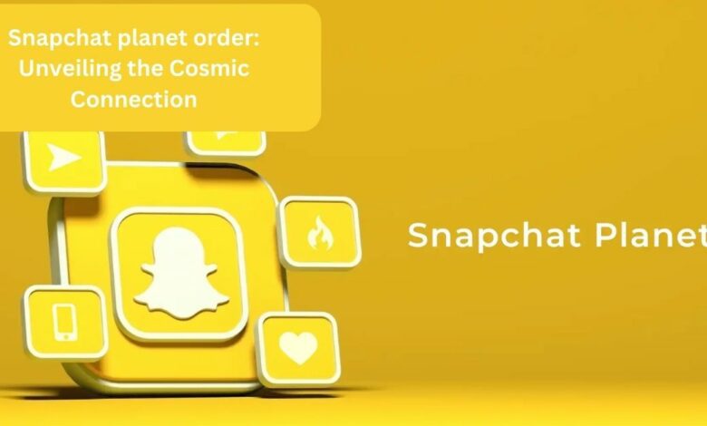 snapchat planet order: Unveiling the Cosmic Connection
