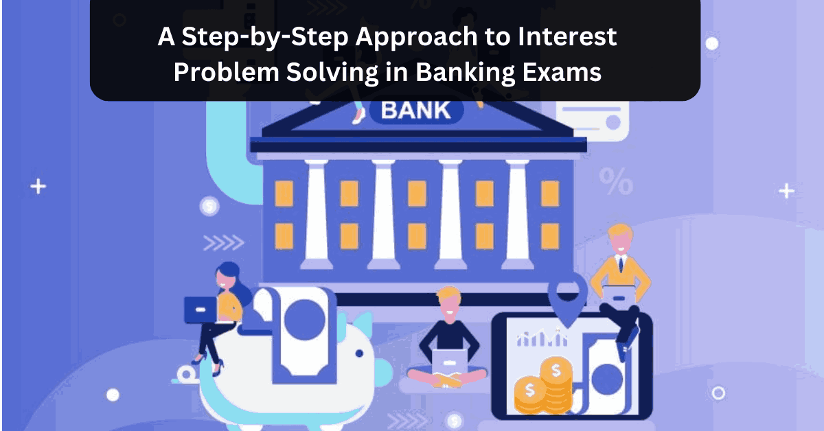 A Step-by-Step Approach to Interest Problem Solving in Banking Exams