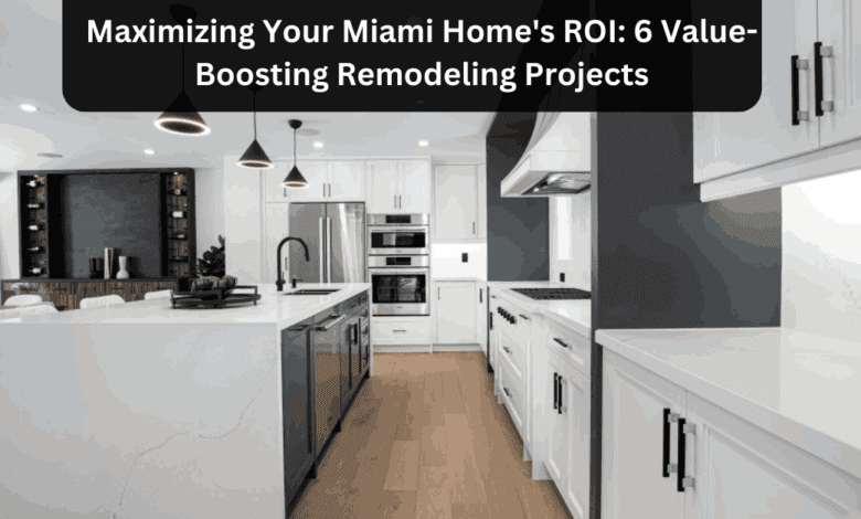 Maximizing Your Miami Home's ROI 6 Value-Boosting Remodeling Projects