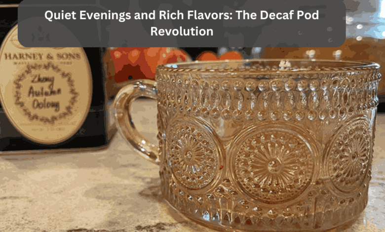 Quiet Evenings and Rich Flavors The Decaf Pod Revolution
