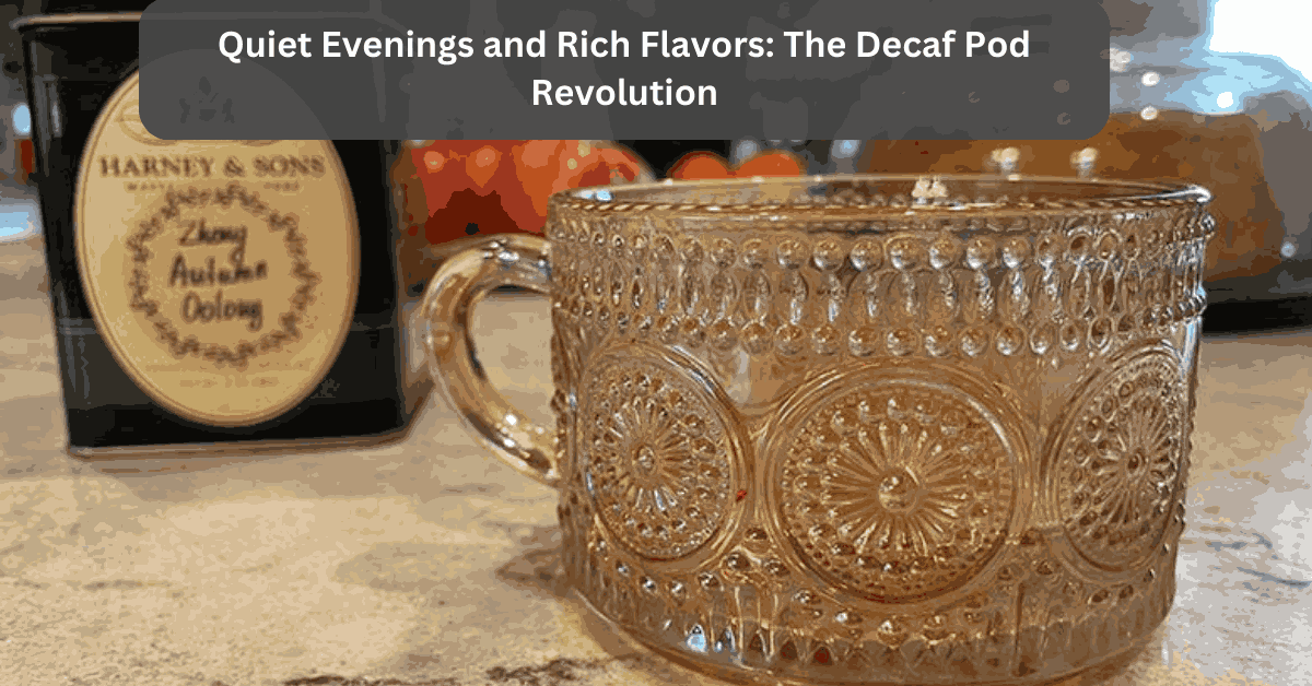 Quiet Evenings and Rich Flavors The Decaf Pod Revolution