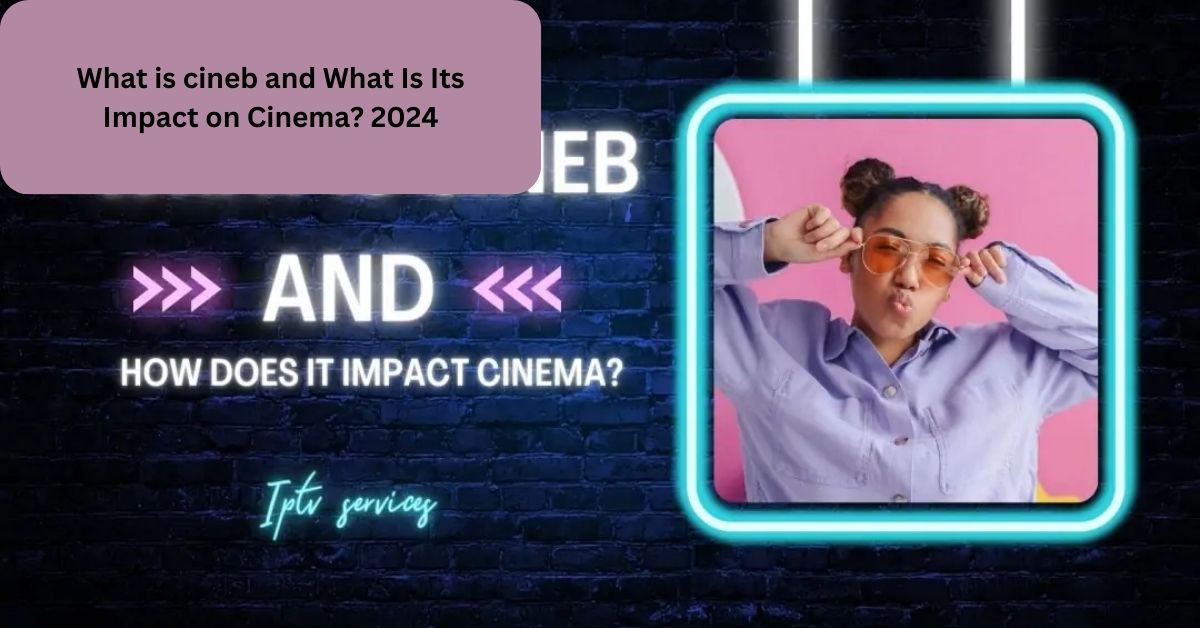 What is cineb and What Is Its Impact on Cinema? 2024