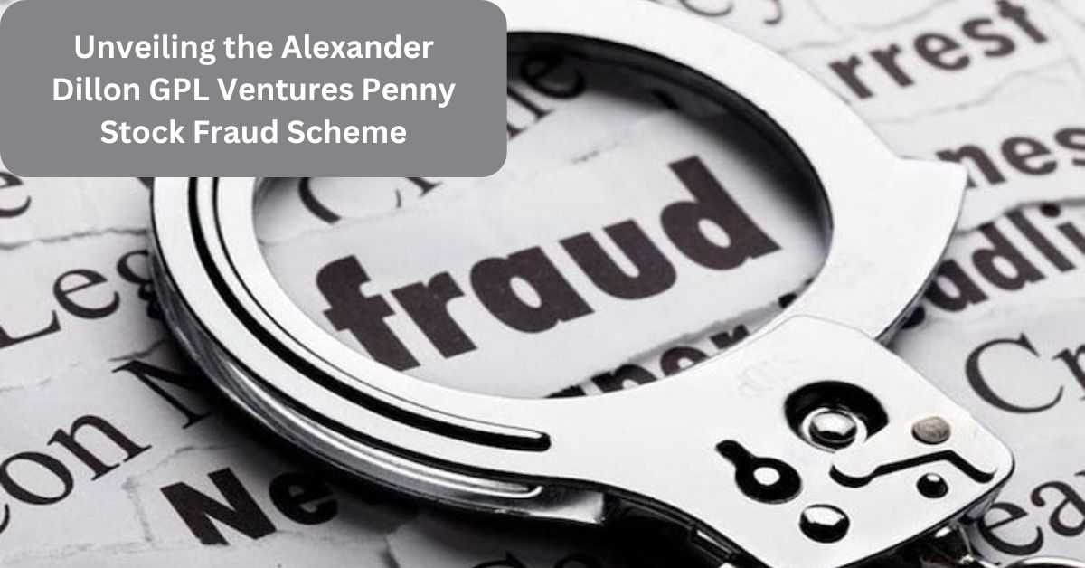 Unveiling the Alexander Dillon GPL Ventures Penny Stock Fraud Scheme