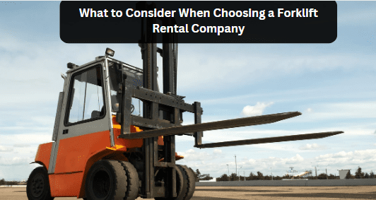 What to Consider When Choosing a Forklift Rental Company
