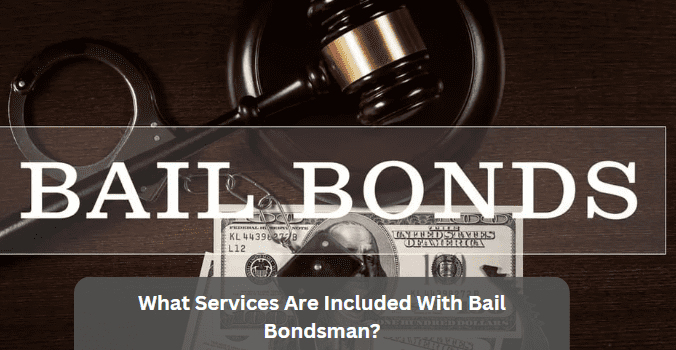 What Services Are Included With Bail Bondsman?