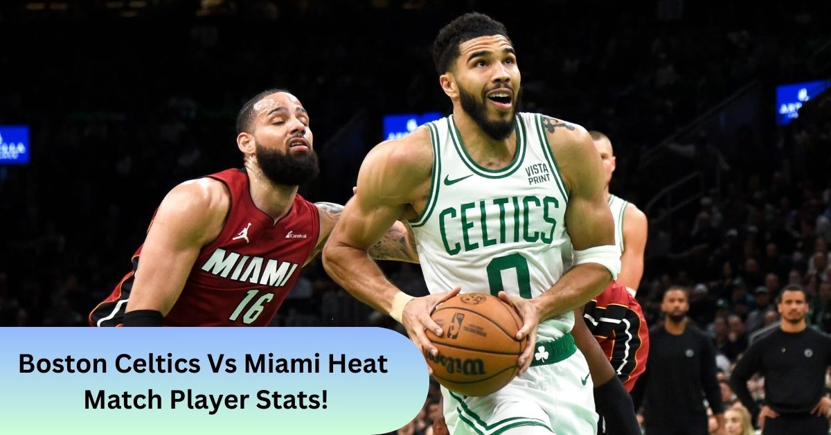 Boston Celtics Vs Miami Heat Match Player Stats!