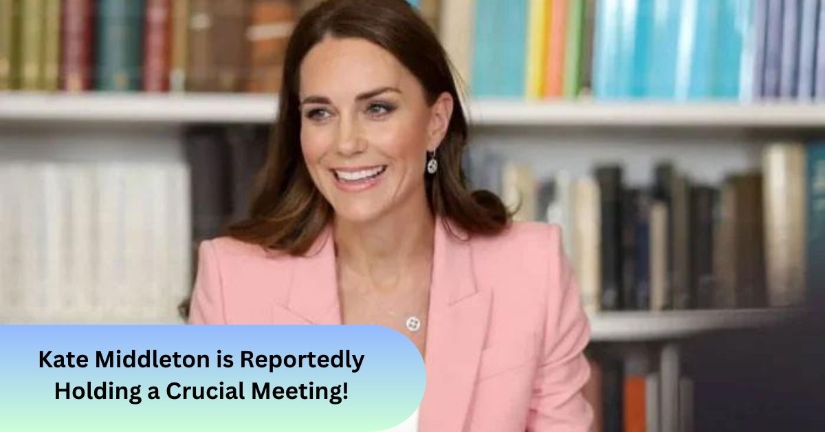 Kate Middleton is Reportedly Holding a Crucial Meeting!