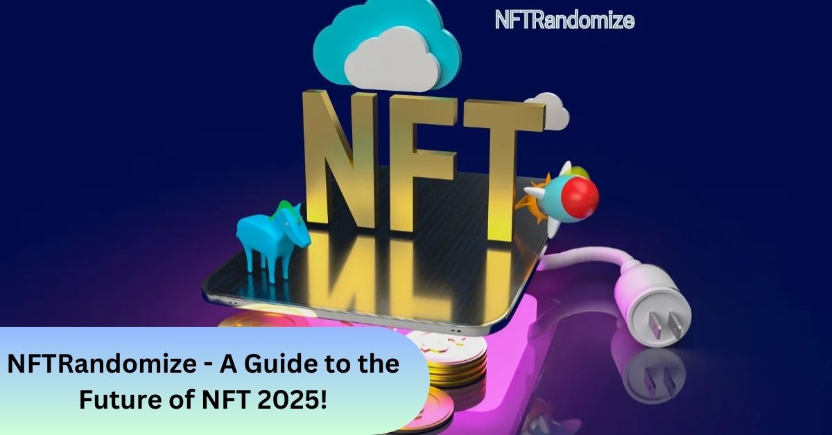 NFTRandomize - A Guide to the Future of NFT 2025!