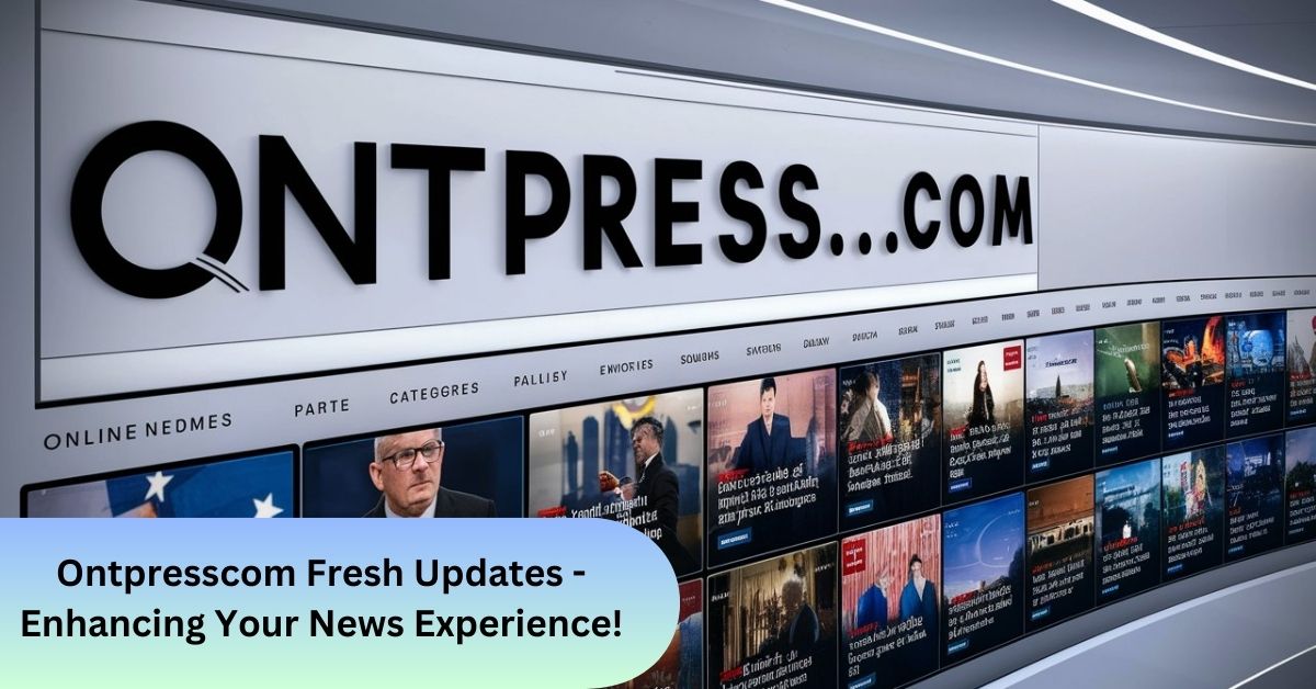 Ontpresscom Fresh Updates - Enhancing Your News Experience!