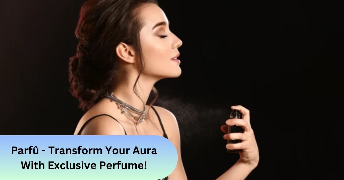 Parfû - Transform Your Aura With Exclusive Perfume!