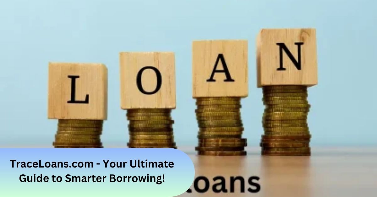 TraceLoans.com - Your Ultimate Guide to Smarter Borrowing!